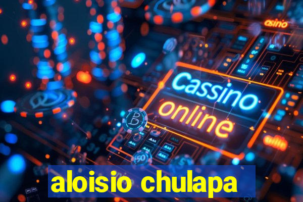 aloisio chulapa